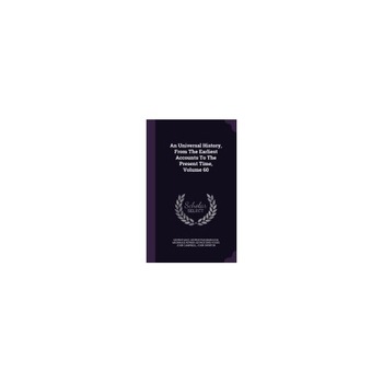 An Universal History, from the Earliest Accounts to the Present Time, Volume 60 An Universal History, from the Earliest Accounts to the Present Time, Volume 60