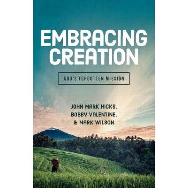 Embracing Creation: God's Forgotten Mission, John Mark Hicks (Author)