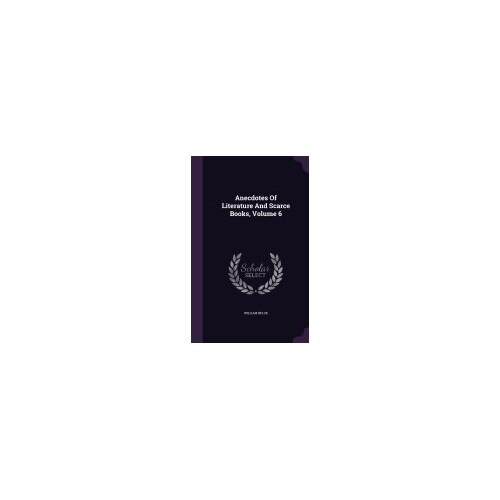 Anecdotes of Literature and Scarce Books, Volume 6