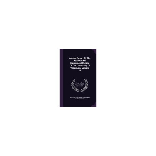 Annual Report of the Agricultural Experiment Station of the University of Wisconsin, Volume 14