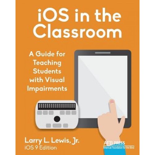 IOS in the Classroom: A Guide for Teaching Students with Visual Impairments, Larry L. Lewis (Author)