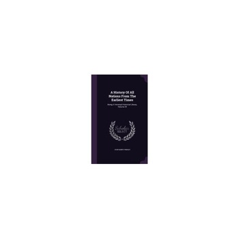 A History of All Nations from the Earliest Times: Being a Vniversal Historical Library, Volume 24 A History of All Nations from the Earliest Times: Being a Vniversal Historical Library, Volume 24