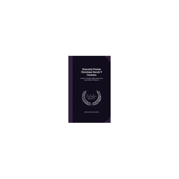 Dracontii Poetae Christiani Seculi V Carmina: Ex Mss. Vaticanis Duplo Auctiora IIS Quae Adhuc Prodierunt Dracontii Poetae Christiani Seculi V Carmina: Ex Mss. Vaticanis Duplo Auctiora IIS Quae Adhuc Prodierunt
