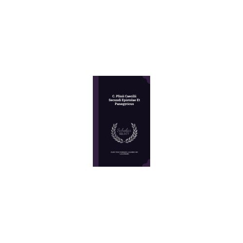 C. Plinii Caecilii Secundi Epistolae Et Panegyricus