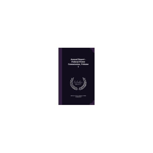 Annual Report - Federal Power Commission, Volume 1