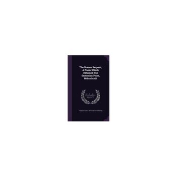 The Brazen Serpent, a Poem Which Obtained the Seatonian Prize, MDCCCLXXIII The Brazen Serpent, a Poem Which Obtained the Seatonian Prize, MDCCCLXXIII