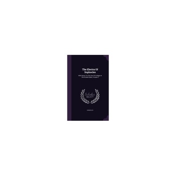The Electra of Sophocles: With Notes, for the Use of Colleges in the United States, Volume 2 The Electra of Sophocles: With Notes, for the Use of Colleges in the United States, Volume 2