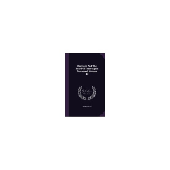 Railways and the Board of Trade Again Discussed, Volume 43
