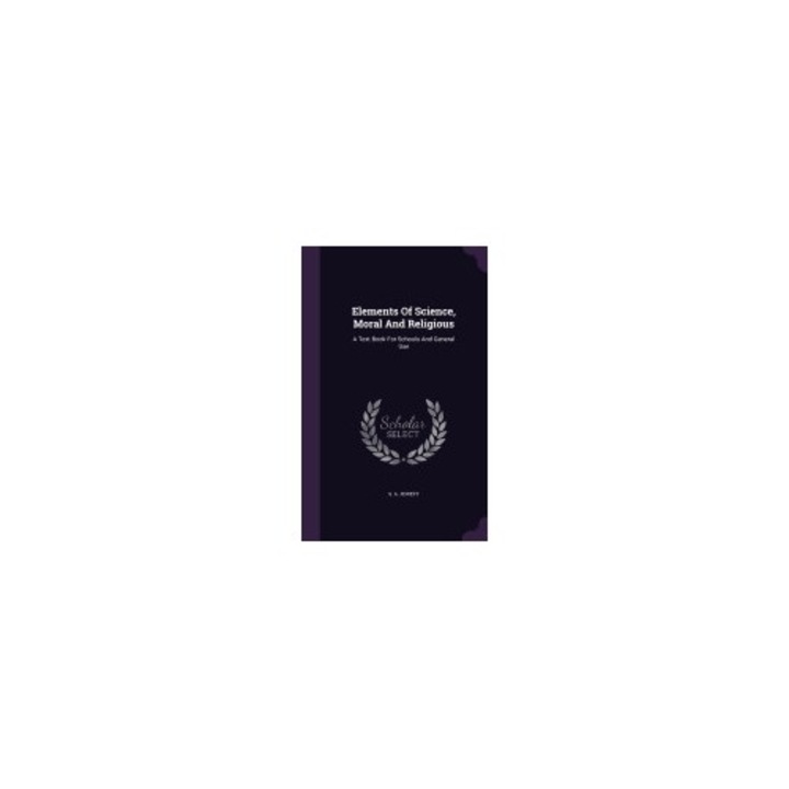 Elements of Science, Moral and Religious: A Text Book for Schools and General Use