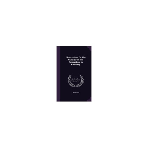 Observations on the Calendar of the Proceedings in Chancery