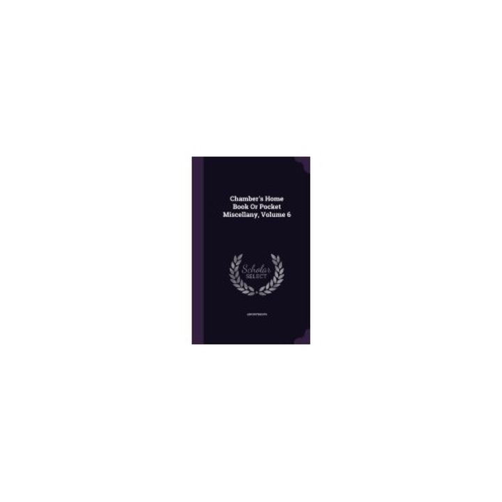 Chamber's Home Book or Pocket Miscellany, Volume 6