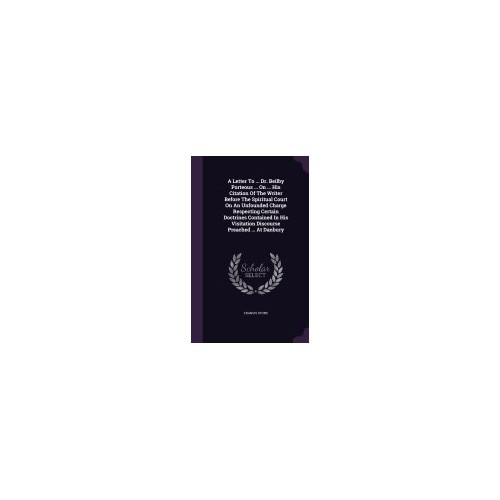 A Letter to ... Dr. Beilby Porteous ... on ... His Citation of the Writer Before the Spiritual Court on an Unfounded Charge Respecting Certain Doctr