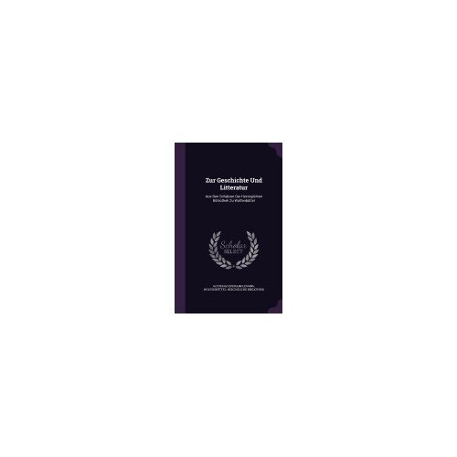 Zur Geschichte Und Litteratur: Aus Den Schatzen Der Herzoglichen Bibliothek Zu Wolfenbuttel