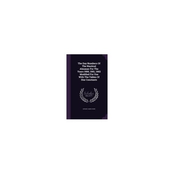 The Day Numbers of the Nautical Almanac for the Years 1900, 1901, 1902 Modified for Use with the Tables of Star Constants The Day Numbers of the Nautical Almanac for the Years 1900, 1901, 1902 Modified for Use with the Tables of Star Constants