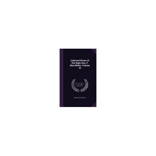 Collected Works of the Right Hon. F. Max Muller, Volume 10