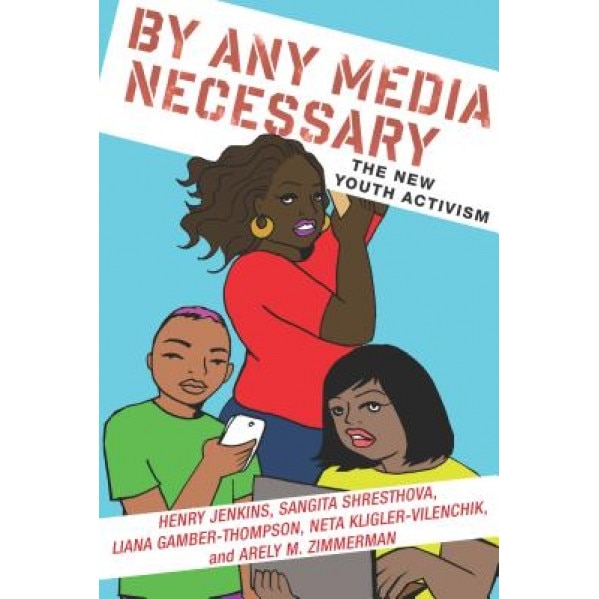 By Any Media Necessary: The New Youth Activism, Henry Jenkins (Author)