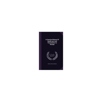 A Concise History of Small-Pox and Vaccination in Europe A Concise History of Small-Pox and Vaccination in Europe