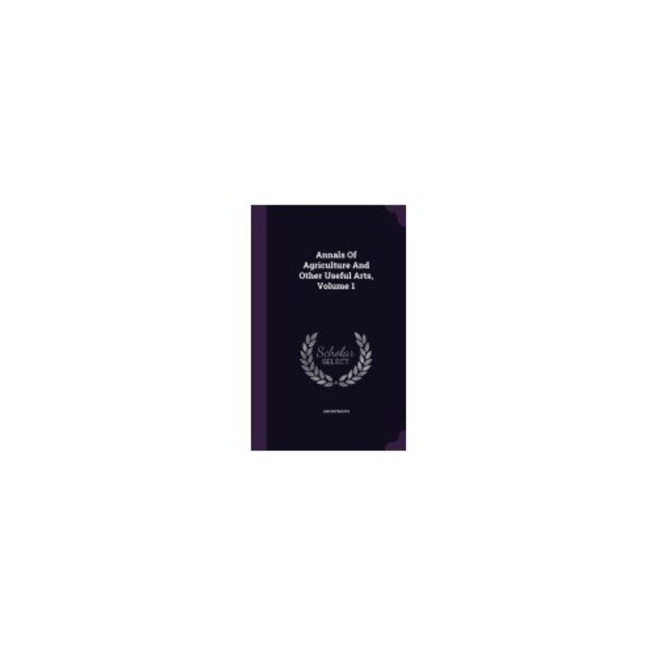Annals of Agriculture and Other Useful Arts, Volume 1