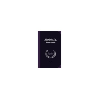 Miscellanies. the Eighth Volume. the Second Edition Miscellanies. the Eighth Volume. the Second Edition