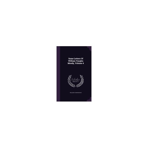 Some Letters of William Vaughn Moody, Volume 4