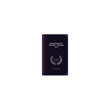 Annual Report for the Year ..., Volumes 11-15 Annual Report for the Year ..., Volumes 11-15