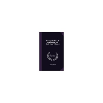 Passages in the Life of a Radical and Early Days, Volume 1 Passages in the Life of a Radical and Early Days, Volume 1