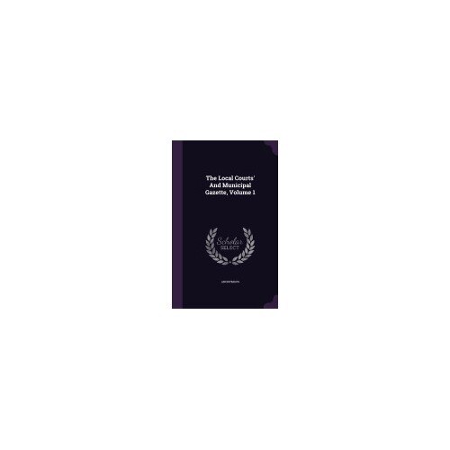 The Local Courts' and Municipal Gazette, Volume 1