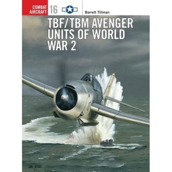 Tbf/Tbm Avenger Units of World War 2, Barrett Tillman (Author) Tbf/Tbm Avenger Units of World War 2, Barrett Tillman (Author)