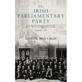 The Irish Parliamentary Party at Westminster, 1900-18 The Irish Parliamentary Party at Westminster, 1900-18
