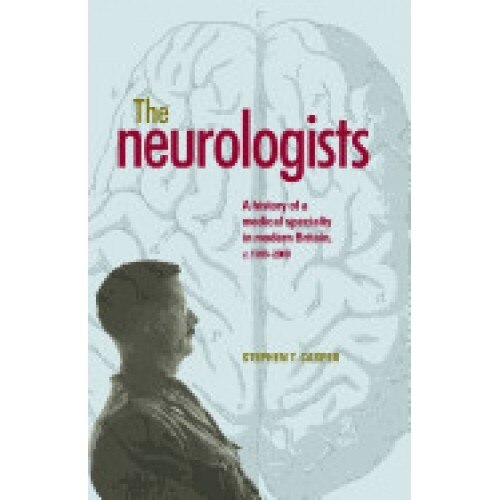 The Neurologists: A History of a Medical Specialty in Modern Britain, C.17892000