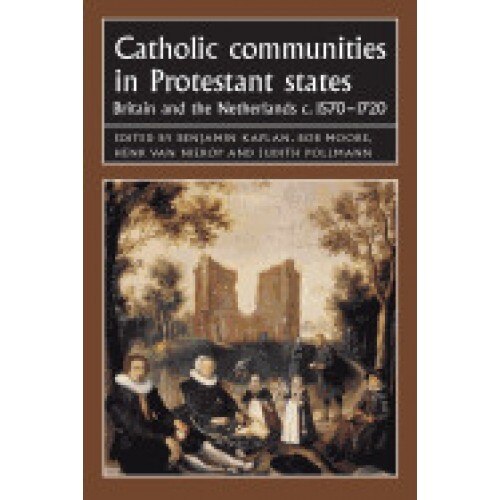 Catholic Communities in Protestant States: Britain and the Netherlands C.15701720