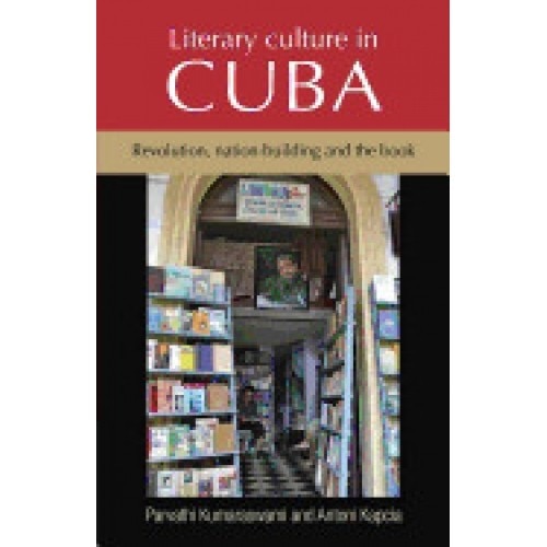 Literary Culture in Cuba: Revolution, Nation-Building and the Book