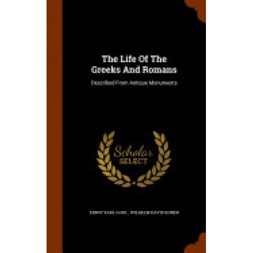 The Life of the Greeks and Romans: Described from Antique Monuments