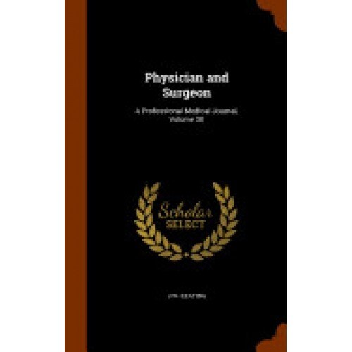 Physician and Surgeon: A Professional Medical Journal, Volume 30