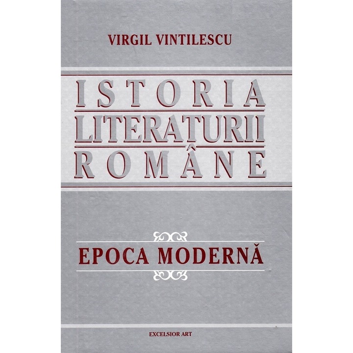 Istoria Literaturii Romane. Epoca Moderna - Virgil Vintilescu