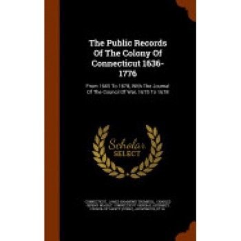 The Public Records of the Colony of Connecticut 1636-1776: From 1665 to 1678, with the Journal of the Council of War, 1675 to 1678 The Public Records of the Colony of Connecticut 1636-1776: From 1665 to 1678, with the Journal of the Council of War, 1675 to 1678