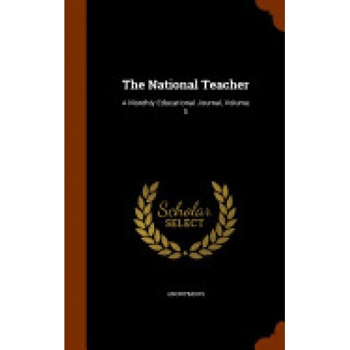 The National Teacher: A Monthly Educational Journal, Volume 5