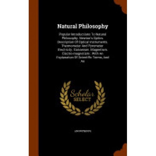 Natural Philosophy: Popular Introductions to Natural Philosophy. Newton's Optics. Description of Optical Instruments. Thermometer and Pyro