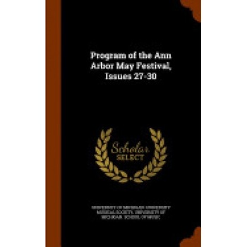 Program of the Ann Arbor May Festival, Issues 27-30 Program of the Ann Arbor May Festival, Issues 27-30