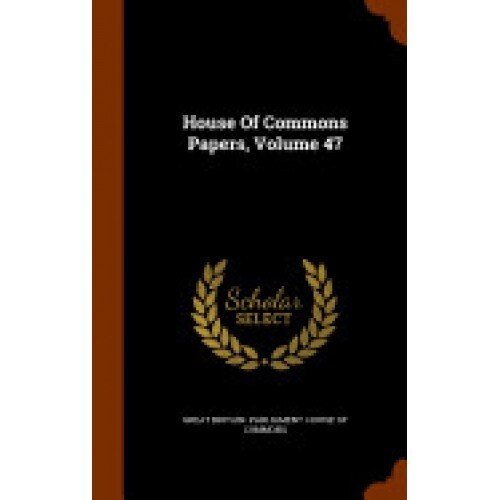 House of Commons Papers, Volume 47