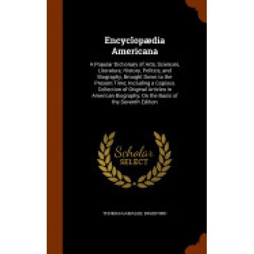 Encyclopaedia Americana: A Popular Dictionary of Arts, Sciences, Literature, History, Politics, and Biography, Brought Down to the Present Time