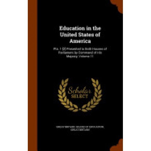 Education in the United States of America: Pts. 1-[2] Presented to Both Houses of Parliament by Command of His Majesty, Volume 11