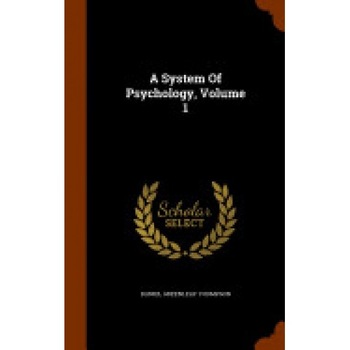 A System of Psychology, Volume 1 A System of Psychology, Volume 1