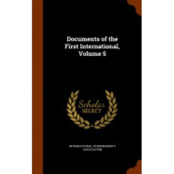 Documents of the First International, Volume 5 Documents of the First International, Volume 5