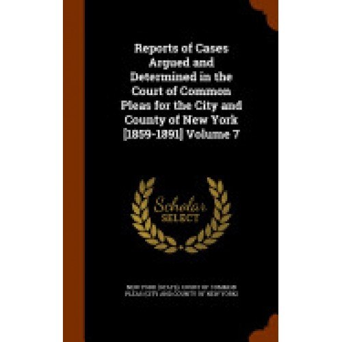 Reports of Cases Argued and Determined in the Court of Common Pleas for the City and County of New York [1859-1891] Volume 7