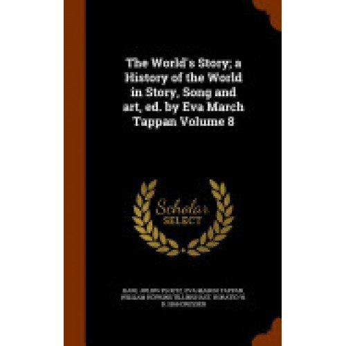 The World's Story; A History of the World in Story, Song and Art, Ed. by Eva March Tappan Volume 8