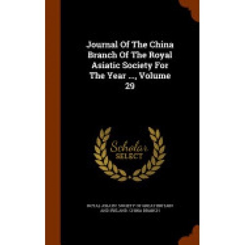 Journal of the China Branch of the Royal Asiatic Society for the Year ..., Volume 29