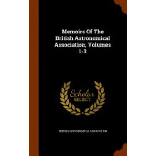 Memoirs of the British Astronomical Association, Volumes 1-3
