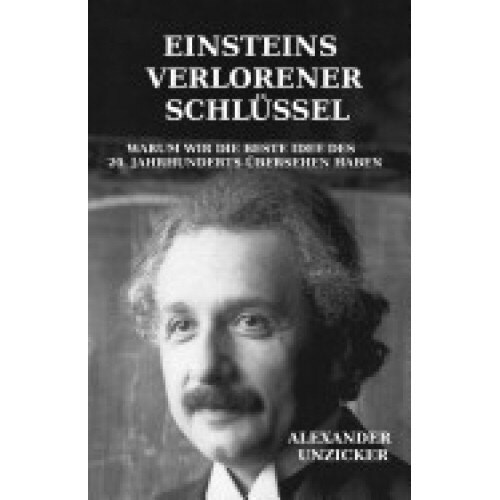Einsteins Verlorener Schlussel: Warum Wir Die Beste Idee Des 20. Jahrhunderts Ubersehen Haben
