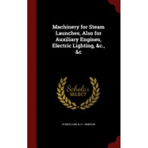 Machinery for Steam Launches, Also for Auxiliary Engines, Electric Lighting, &C., &C